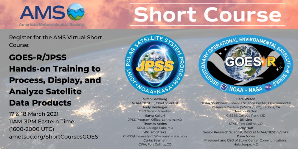 GOES-R and JPSS logos with short course information: course will be held March 17 and 18 2021 from 11 a.m. to 3 p.m. Eastern Time. A list of speakers is included, which can be found at ametsoc.org/ShortCoursesGOES