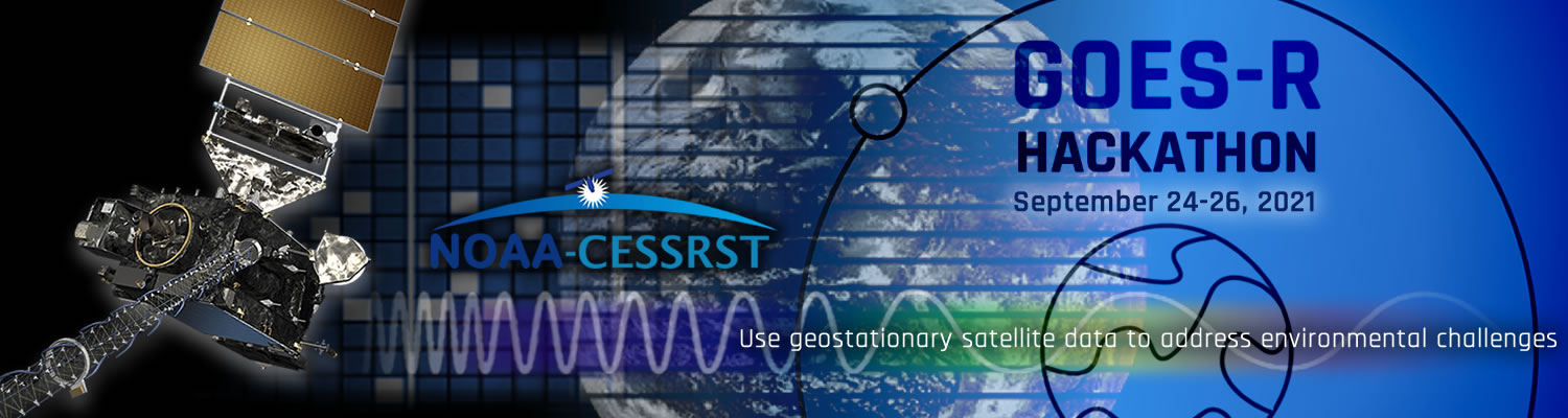 GOES-R Hackathon - Use geostationary satellite data to address environmental challenges  NOAA-CESSRST Sept 24-26, 2021